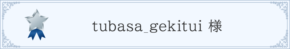 tubasa_gekitui 様